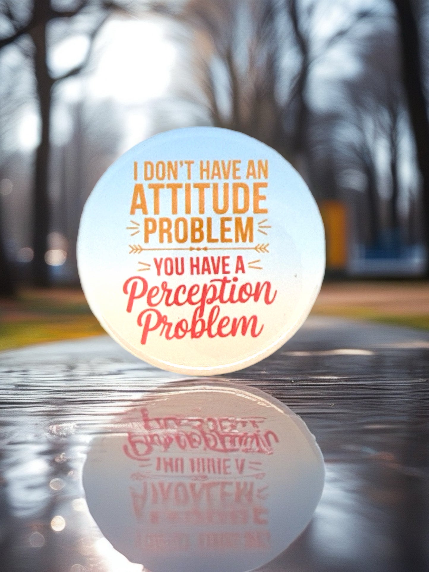 I Don’t Have an Attitude Problem... | Funny Pin Badge