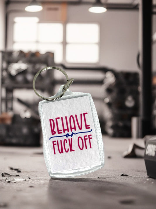 Behave Or F*ck Off | Funny/Rude Acrylic Keyring | Novelty
