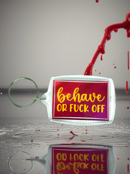 Behave Or F*ck Off | Funny/Rude Acrylic Keyring | Novelty