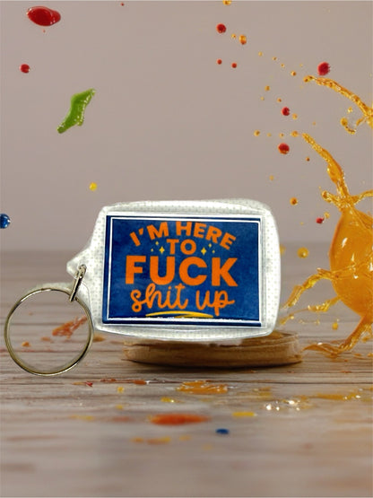 I'm Here To F*ck Sh*t Up | Funny/Rude Acrylic Keyring | Novelty