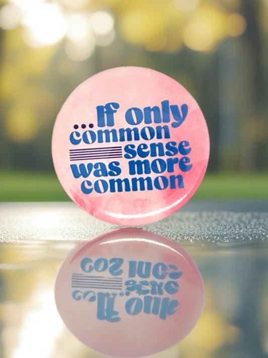 If Only Common Sense Was More Common | Funny Pin Badge