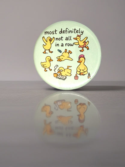 Most Definitely Not All in a Row Duck Pin Badge | Funny Gift