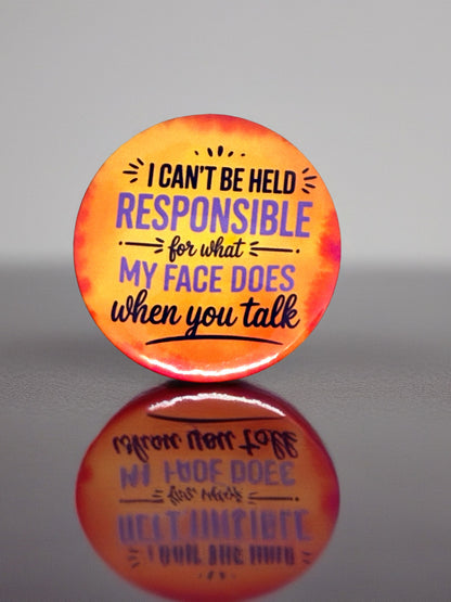 I Can't Be Held Responsible for What My Face Does | Pin Badge