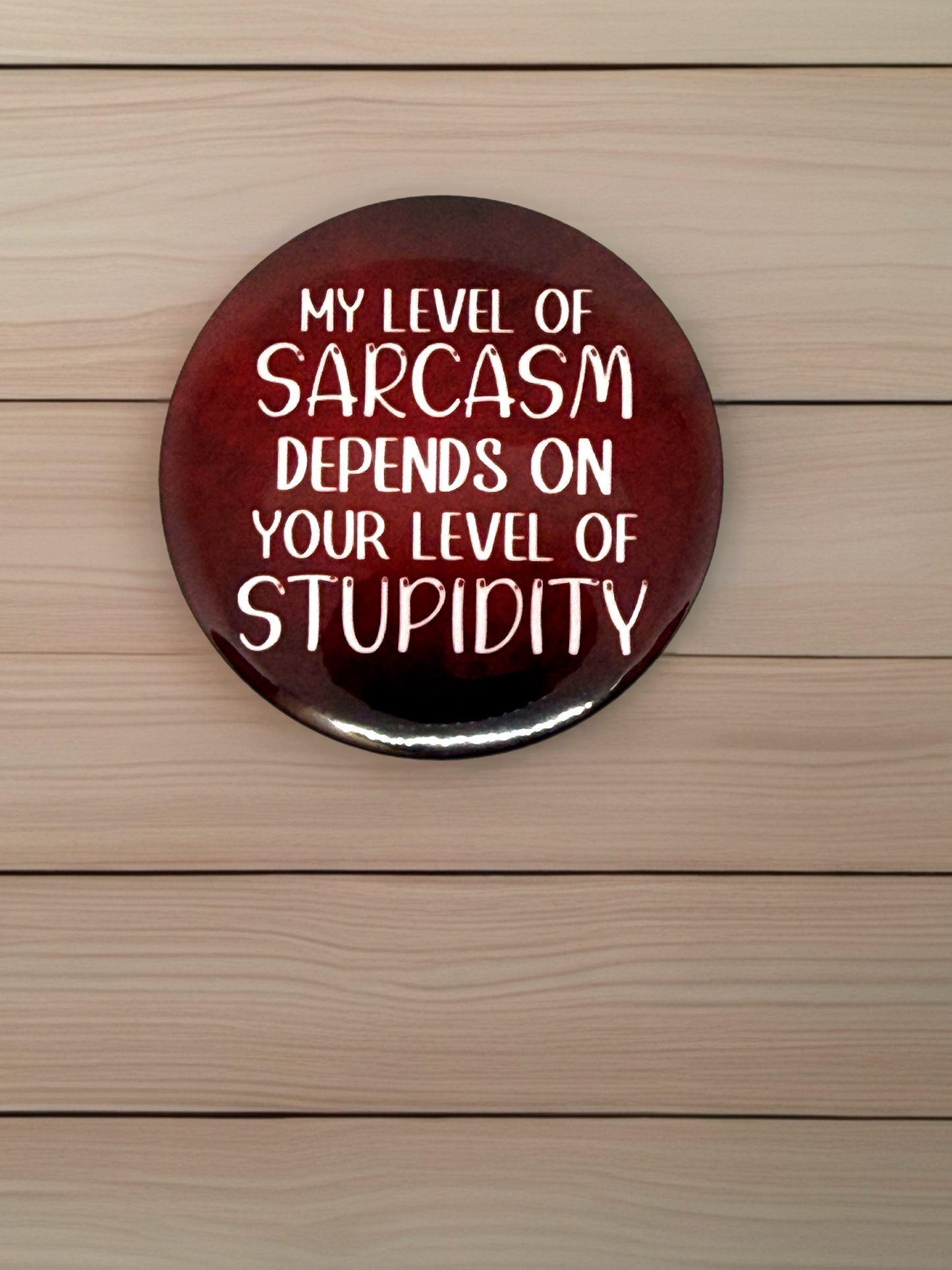 My Level of Sarcasm Depends on Your Level of Stupidity | Pin Badge