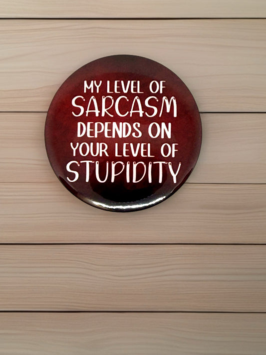 My Level of Sarcasm Depends on Your Level of Stupidity | Pin Badge